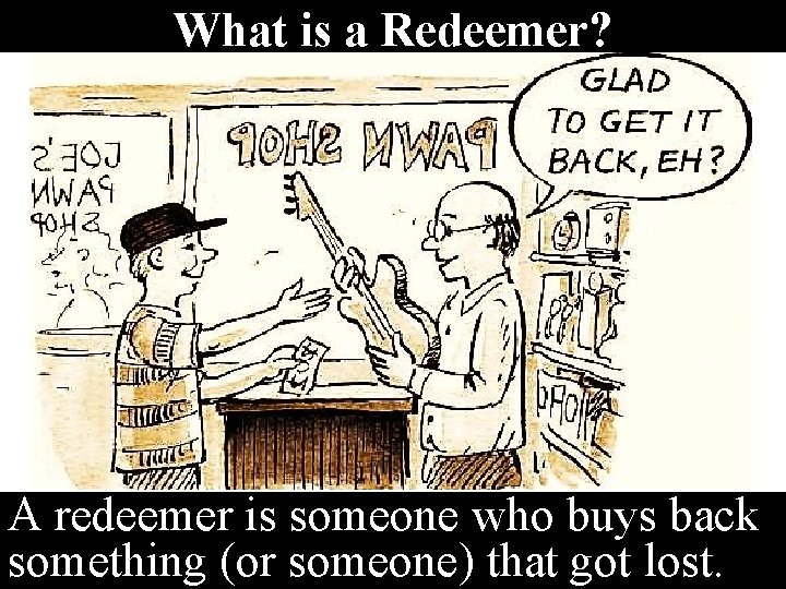What is a Redeemer? A redeemer is someone who buys back something (or someone)