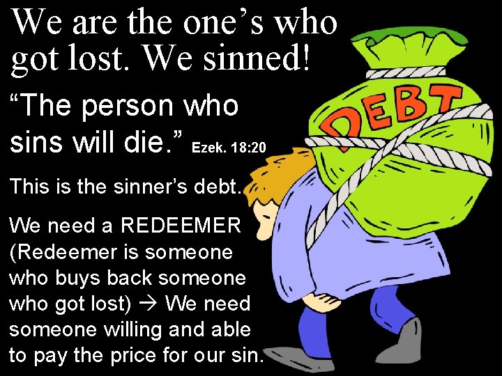 We are the one’s who got lost. We sinned! “The person who sins will