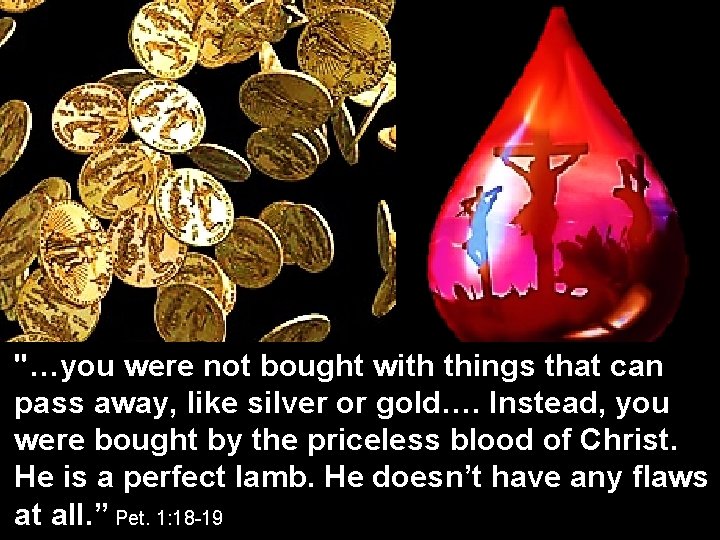 "…you were not bought with things that can pass away, like silver or gold….