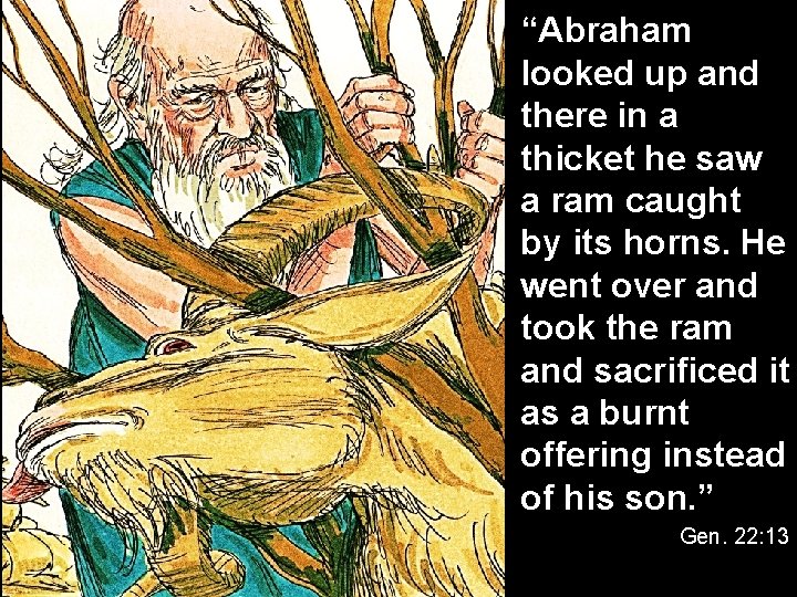 “Abraham looked up and there in a thicket he saw a ram caught by