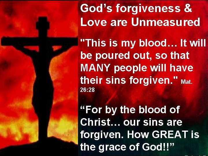 God’s forgiveness & Love are Unmeasured "This is my blood… It will be poured