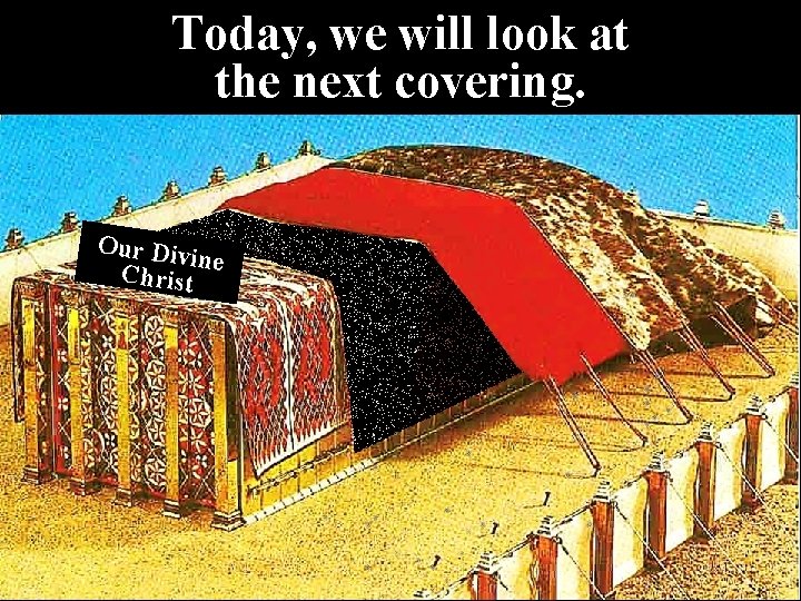 Today, we will look at the next covering. Our Div ine Christ 