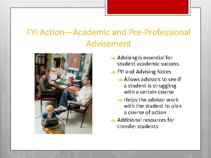 FYI Action—Academic and Pre-Professional Advisement Advising is essential for student academic success. FYI and