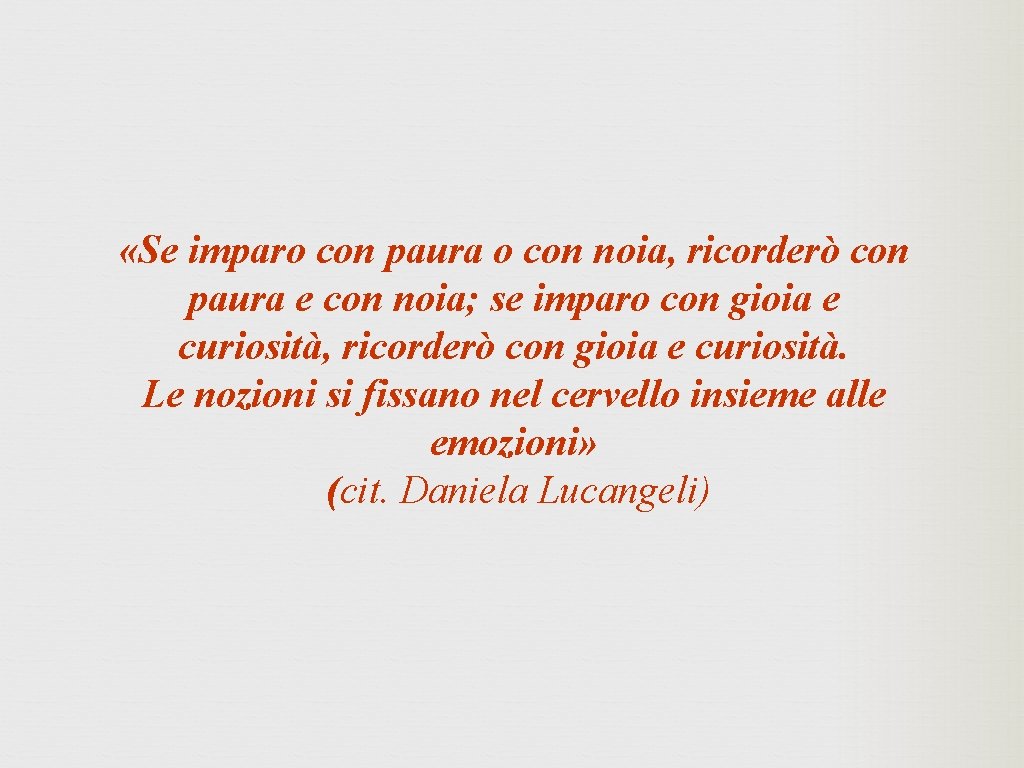  «Se imparo con paura o con noia, ricorderò con paura e con noia;