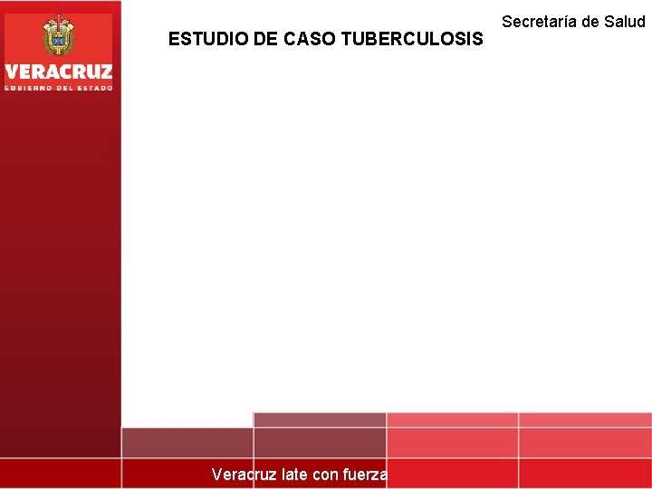 ESTUDIO DE CASO TUBERCULOSIS Veracruz late con fuerza Secretaría de Salud 