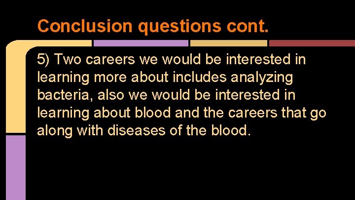 Conclusion questions cont. 5) Two careers we would be interested in learning more about