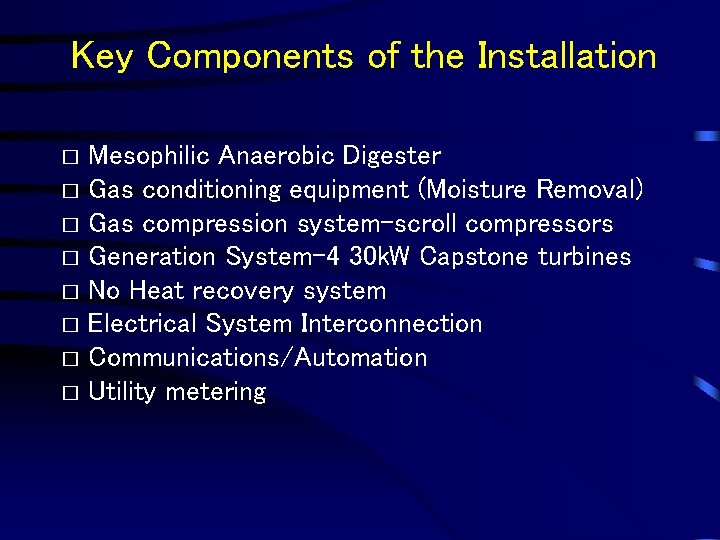 Key Components of the Installation Mesophilic Anaerobic Digester � Gas conditioning equipment (Moisture Removal)