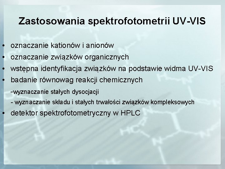 Zastosowania spektrofotometrii UV-VIS • oznaczanie kationów i anionów • oznaczanie związków organicznych • wstępna