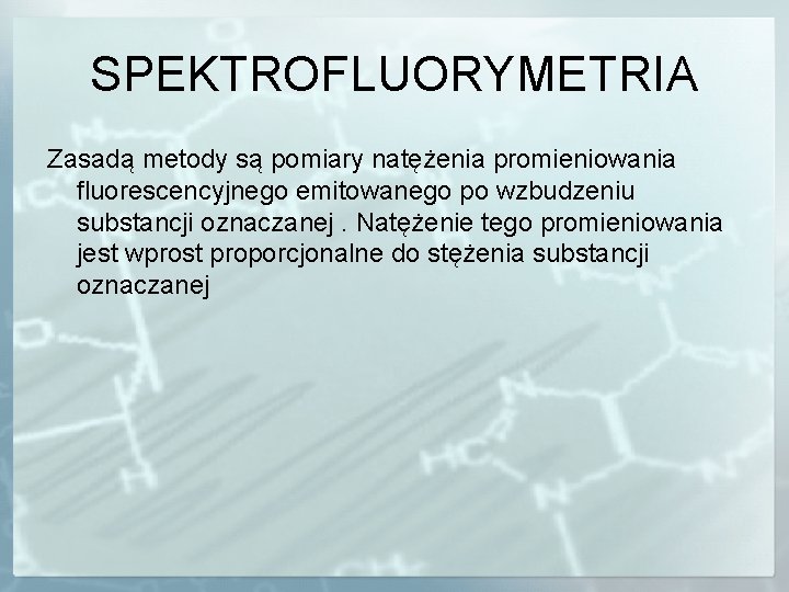 SPEKTROFLUORYMETRIA Zasadą metody są pomiary natężenia promieniowania fluorescencyjnego emitowanego po wzbudzeniu substancji oznaczanej. Natężenie
