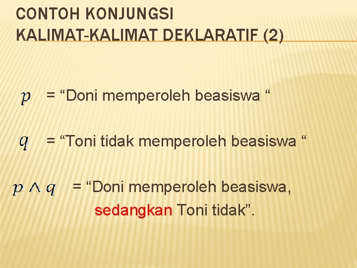 CONTOH KONJUNGSI KALIMAT-KALIMAT DEKLARATIF (2) = “Doni memperoleh beasiswa “ = “Toni tidak memperoleh