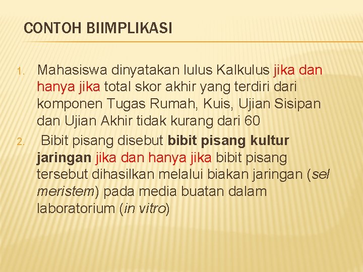 CONTOH BIIMPLIKASI 1. 2. Mahasiswa dinyatakan lulus Kalkulus jika dan hanya jika total skor