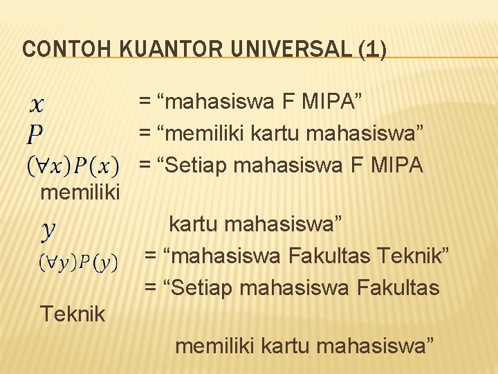 CONTOH KUANTOR UNIVERSAL (1) = “mahasiswa F MIPA” = “memiliki kartu mahasiswa” = “Setiap