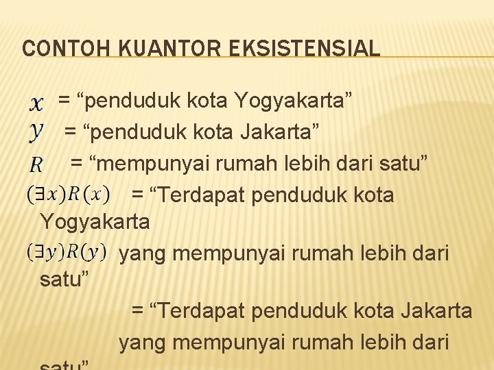 CONTOH KUANTOR EKSISTENSIAL = “penduduk kota Yogyakarta” = “penduduk kota Jakarta” = “mempunyai rumah