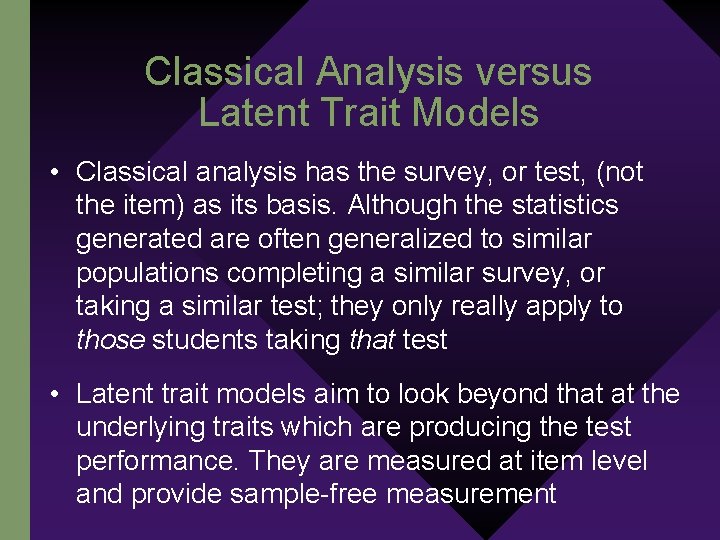 Classical Analysis versus Latent Trait Models • Classical analysis has the survey, or test,