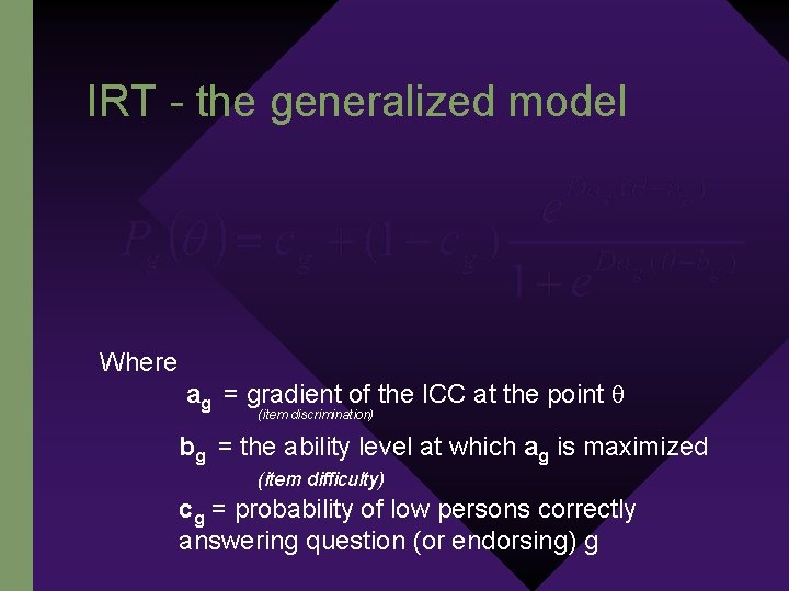 IRT - the generalized model Where ag = gradient of the ICC at the
