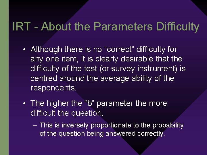 IRT - About the Parameters Difficulty • Although there is no “correct” difficulty for