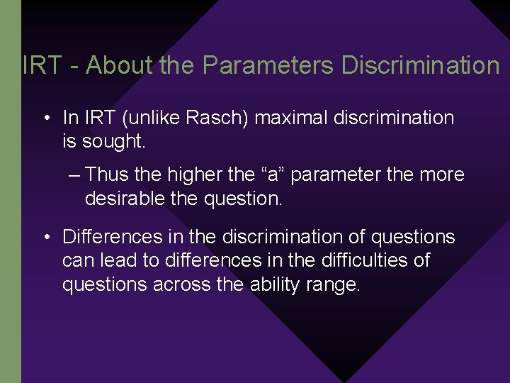 IRT - About the Parameters Discrimination • In IRT (unlike Rasch) maximal discrimination is