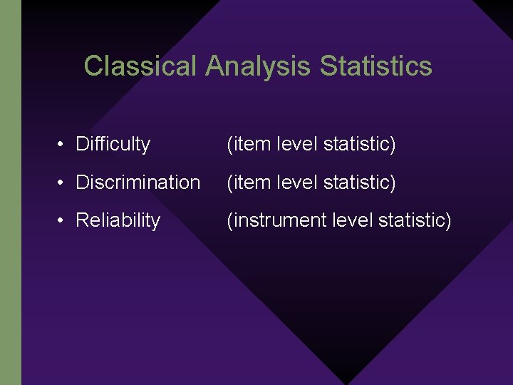 Classical Analysis Statistics • Difficulty (item level statistic) • Discrimination (item level statistic) •