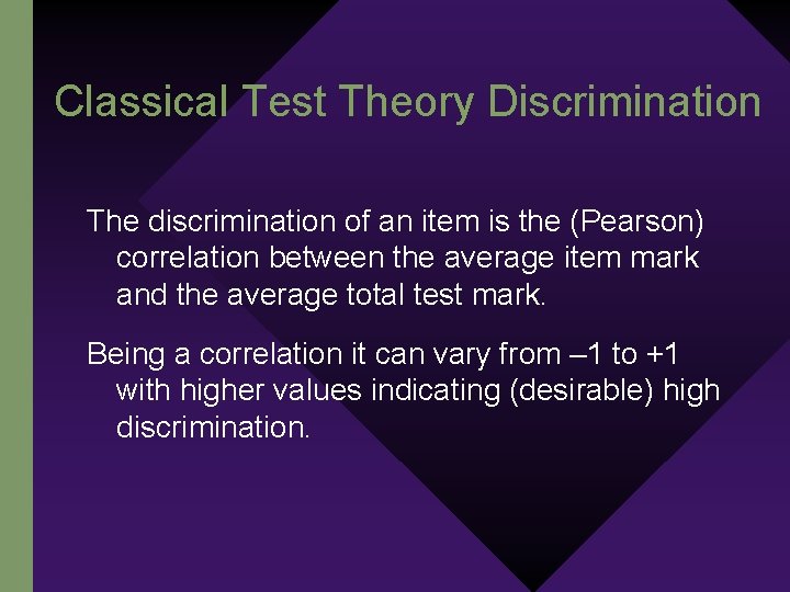 Classical Test Theory Discrimination The discrimination of an item is the (Pearson) correlation between