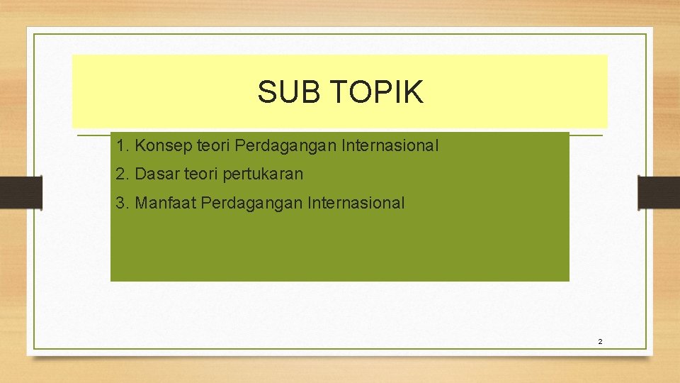 SUB TOPIK 1. Konsep teori Perdagangan Internasional 2. Dasar teori pertukaran 3. Manfaat Perdagangan