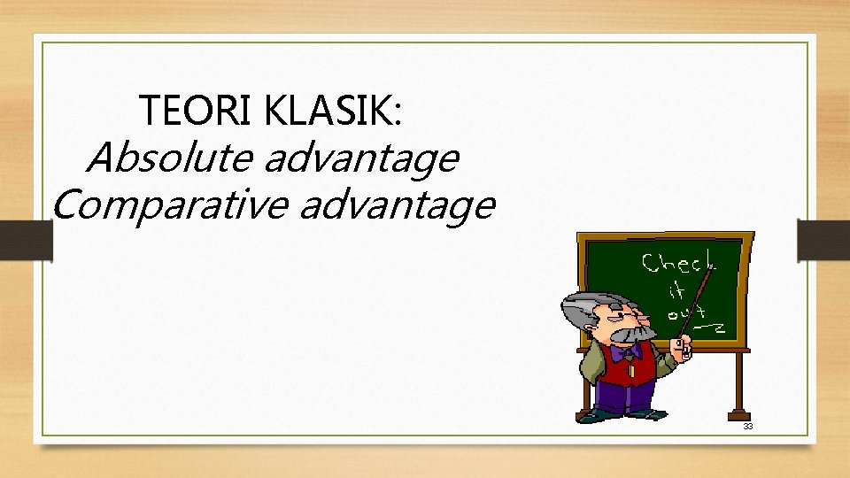 TEORI KLASIK: Absolute advantage Comparative advantage 33 