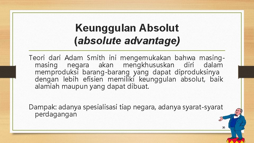 Keunggulan Absolut (absolute advantage) Teori dari Adam Smith ini mengemukakan bahwa masing negara akan