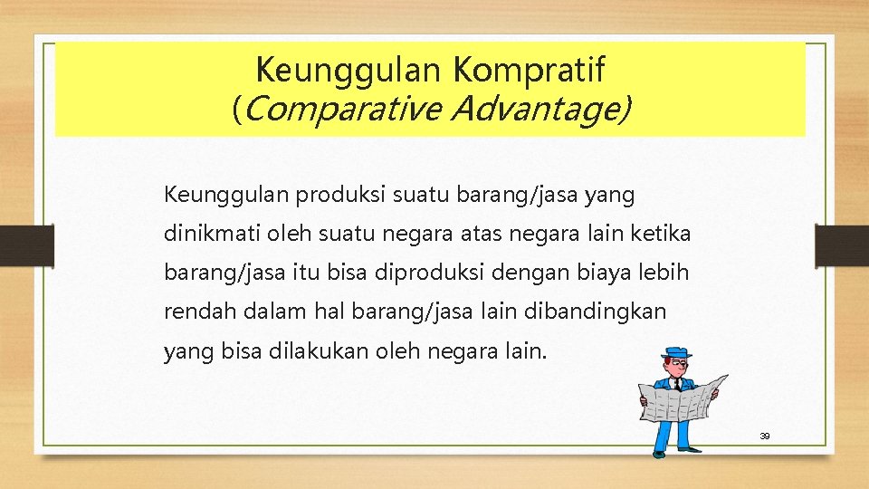 Keunggulan Kompratif (Comparative Advantage) Keunggulan produksi suatu barang/jasa yang dinikmati oleh suatu negara atas