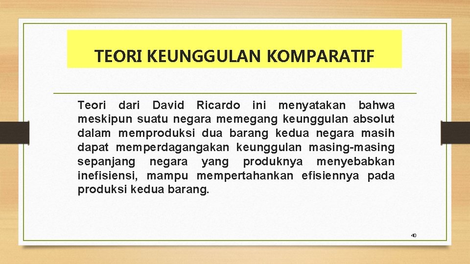 TEORI KEUNGGULAN KOMPARATIF Teori dari David Ricardo ini menyatakan bahwa meskipun suatu negara memegang