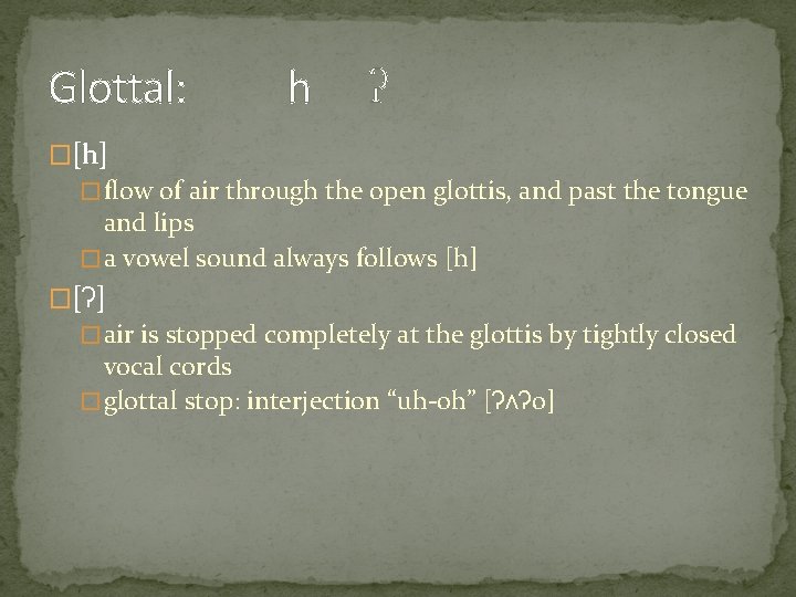 Glottal: h ʔ �[h] � flow of air through the open glottis, and past