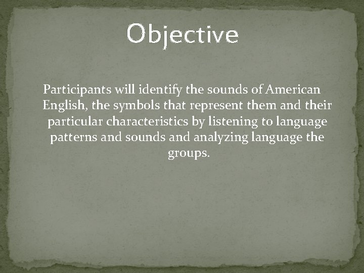 Objective Participants will identify the sounds of American English, the symbols that represent them