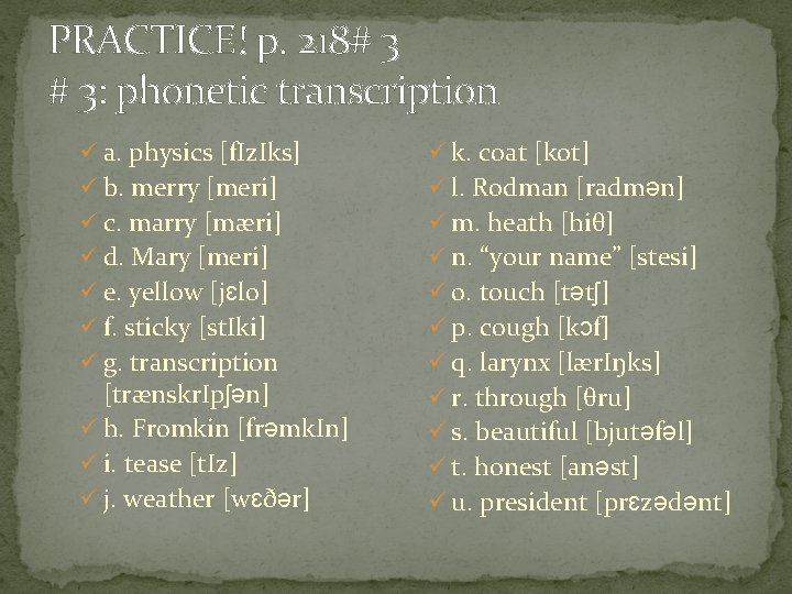 PRACTICE! p. 218# 3 # 3: phonetic transcription ü a. physics [f. Iz. Iks]