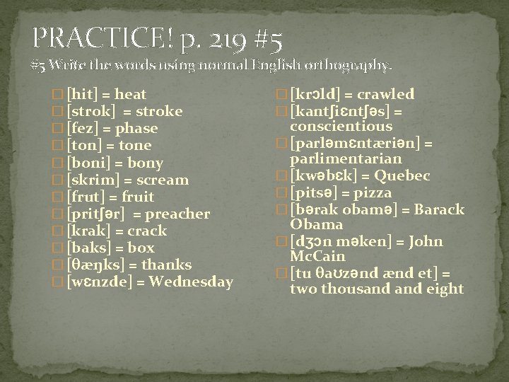 PRACTICE! p. 219 #5 #5 Write the words using normal English orthography. � [hit]