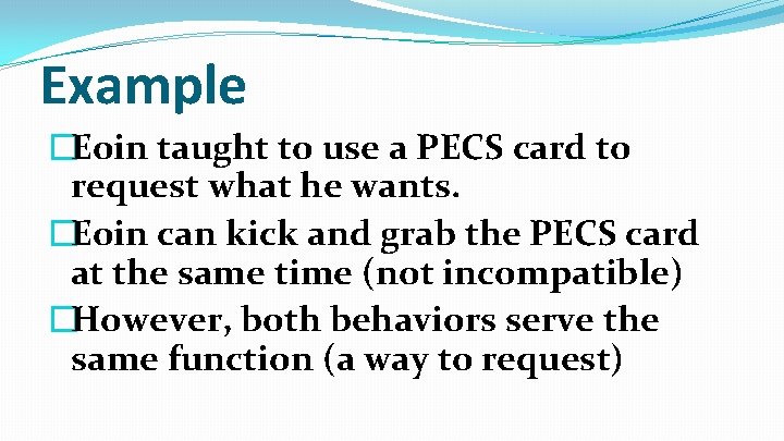 Example �Eoin taught to use a PECS card to request what he wants. �Eoin