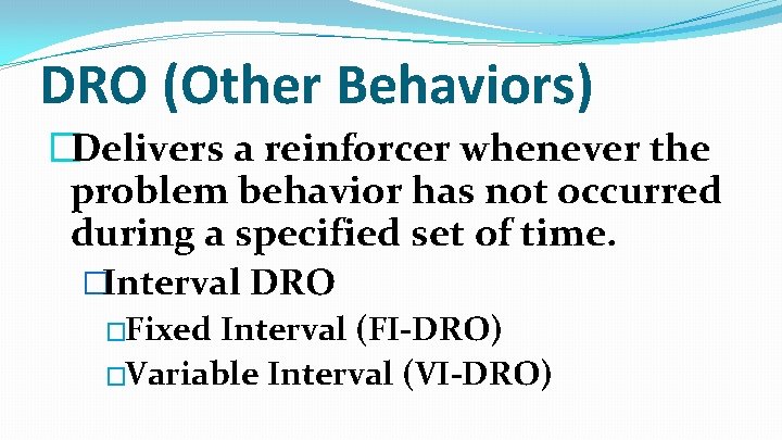 DRO (Other Behaviors) �Delivers a reinforcer whenever the problem behavior has not occurred during