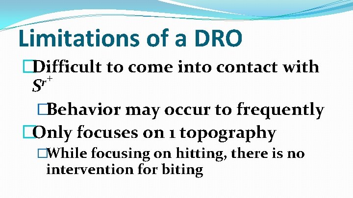 Limitations of a DRO �Difficult to come into contact with + r S �Behavior