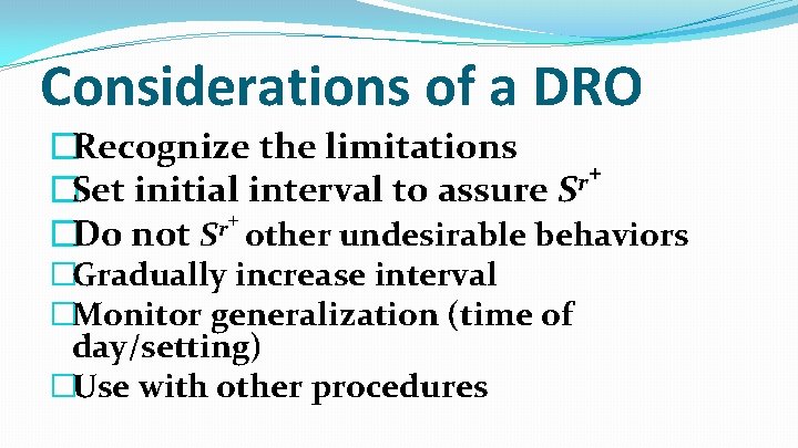 Considerations of a DRO �Recognize the limitations + r �Set initial interval to assure