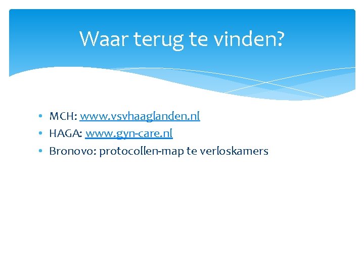 Waar terug te vinden? • MCH: www. vsvhaaglanden. nl • HAGA: www. gyn-care. nl
