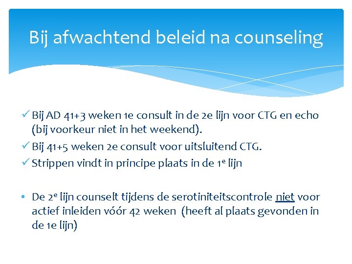 Bij afwachtend beleid na counseling ü Bij AD 41+3 weken 1 e consult in