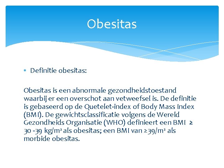 Obesitas • Definitie obesitas: Obesitas is een abnormale gezondheidstoestand waarbij er een overschot aan