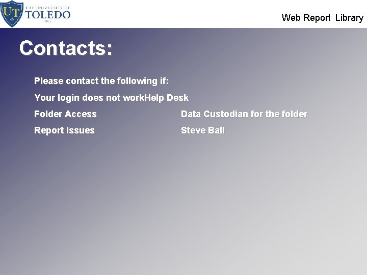  Web Report Library Contacts: Please contact the following if: Your login does not