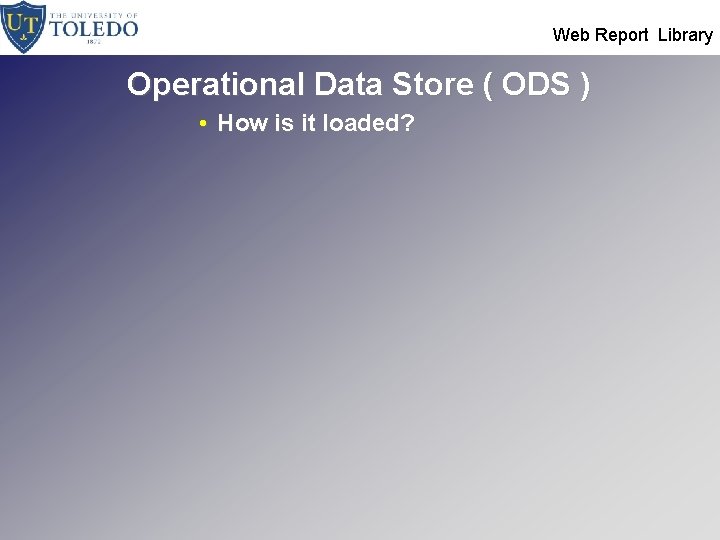  Web Report Library Operational Data Store ( ODS ) • How is it