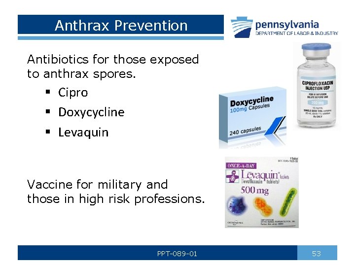 Anthrax Prevention Antibiotics for those exposed to anthrax spores. § Cipro § Doxycycline §