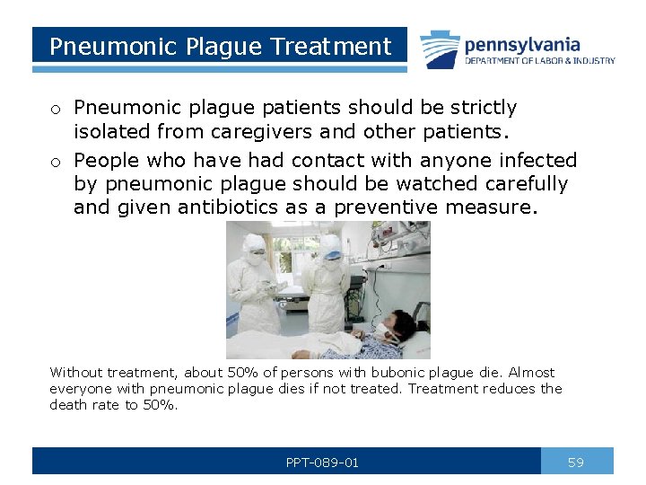 Pneumonic Plague Treatment o Pneumonic plague patients should be strictly isolated from caregivers and