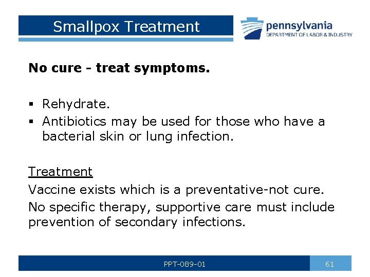 Smallpox Treatment No cure - treat symptoms. § Rehydrate. § Antibiotics may be used