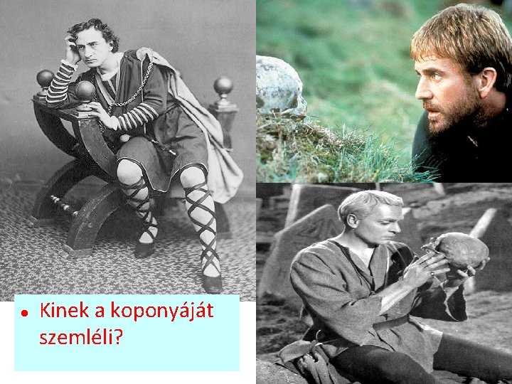 Kinek a koponyáját szemléli? Kinek a koponyáját szemléli?