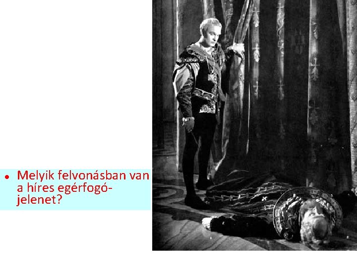 Melyik felvonásban van a híres egérfogójelenet? Melyik felvonásban van a híres egérfogójelenet?