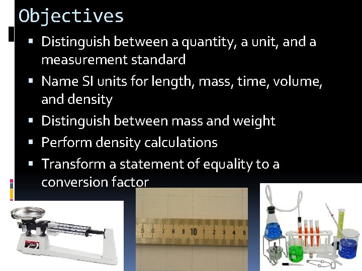 Objectives Distinguish between a quantity, a unit, and a measurement standard Name SI units
