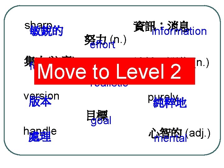 sharp 敏銳的 集中(注意) focus 努力 (n. ) effort 資訊；消息 information 連結；關係 (n. ) connection