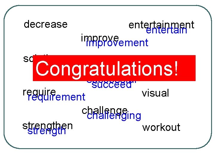 decrease entertainment entertain improvement solution provide Congratulations! successful succeed require visual requirement challenge challenging