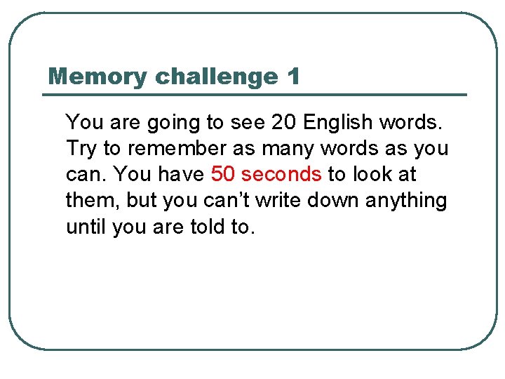 Memory challenge 1 You are going to see 20 English words. Try to remember